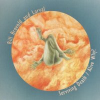 Bill Brovold And Larval - Surviving Death / Alive Why? (2007)