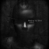 Astral & Shit - nihil (2013)