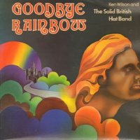 Ken Wilson & The Solid British Hat Band - Goodbye Rainbow (1974)