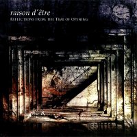 Raison d\'Être - Reflections From The Time Of Opening (Remastered) (2005)