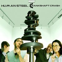 Human Steel - Crankshaft Crash (2011)