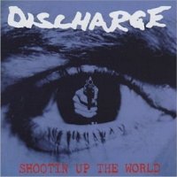 Discharge - Shootin Up the World (1993)