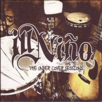 Ill Nino - The Under Cover Sessions (2006)