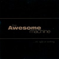 The Awesome Machine - ...It\'s Ugly Or Nothing (2001)