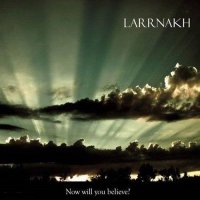 Larrnakh - Now Will You Believe? (2010)