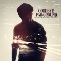 Goodbye Fairground - I Started With The Best Intentions (2013)