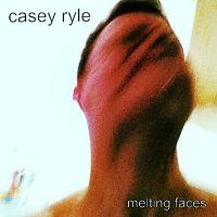 Casey Ryle - Melting Faces (2013)