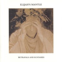 Elijah\'s Mantle - Betrayals And Ecstasies (1996)