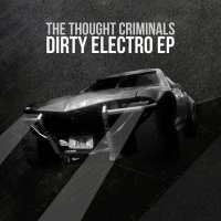 The Thought Criminals - Dirty Electro (2016)