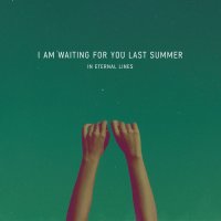 I Am Waiting For You Last Summer - In Eternal Lines (2013)