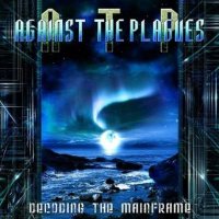 Against The Plagues - Decoding The Mainframe (2010)