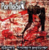 PorNoiSe - 69 Squirts (10 Years Of Wastecore) (2011)