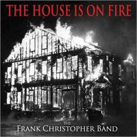 Frank Christopher Band - The House Is On Fire (2016)
