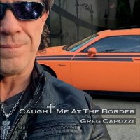 Greg Capozzi - Caught Me At The Border (2015)