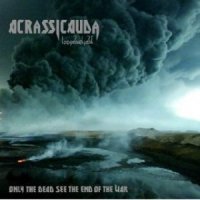 Acrassicauda - Only The Dead See The End Of The War (2010)