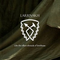 Larrnakh - Like The Silken Shrouds Of Loneliness (2011)