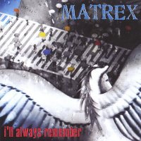 Matrex - I\'ll Always Remember (2005)