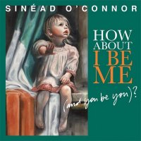 Sinead O\'Connor - How About I Be Me (And You Be You)? (2012)