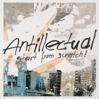 Antillectual - Start From Scratch! (2010)