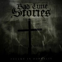 Bad Time Stories - Dreams In Formalin (2014)