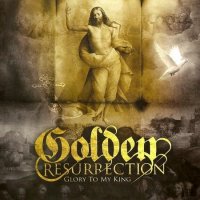 Golden Resurrection - Glory To My King (2010)