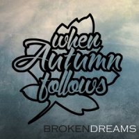 When Autumn Follows - Broken Dreams (2015)