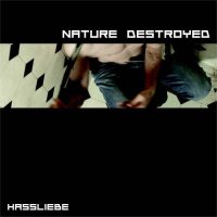 Nature Destroyed - Hassliebe (2009)