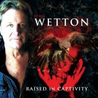 John Wetton - Raised In Captivity (2011)