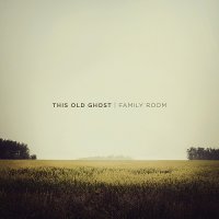 This Old Ghost - Family Room (2013)