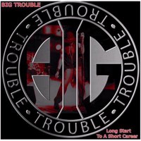 Big Trouble - Long Start to a Short Career (2014)