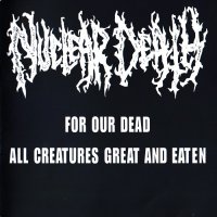 Nuclear Death - For Our Dead / All Creatures Great And Eaten (1992)