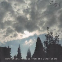 Mistress Of The Dead - Henriette\'s Message From The Other Shore (2011)  Lossless