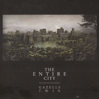 Gazelle Twin - The Entire City (2011)