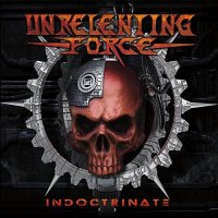 Unrelenting Force - Indoctrinate (2017)