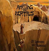 Among The Mortals - Of Ignorance And Dismissal (2011)