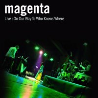 Magenta - Live - On Our Way To Who Knows Where (2012)