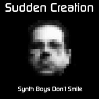 Sudden Creation - Synth Boys Don\\\'t Smile (2015)