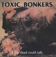 Toxic Bonkers - If the Dead Could Talk (1997)