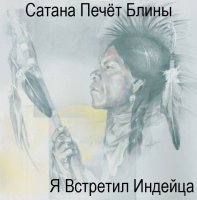 Сатана Печёт Блины - Я Встретил Индейца (2009)