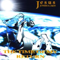 Jesus Joshua 24:15 - The Time Of My Return (1997)