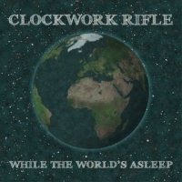 Clockwork Rifle - While The World\'s Asleep (2015)