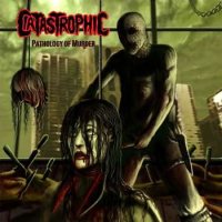 Catastrophic - Pathology Of Murder (2008)