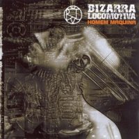 Bizarra Locomotiva - Homem Maquina (2002)