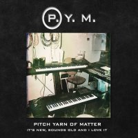 Pitch Yarn Of Matter - It\'s New, Sounds Old And I Love It (2017)