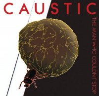 Caustic - The Man Who Couldn´t Stop (2012)