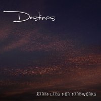 Destinos - Fireflies For Fireworks (2012)