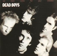 Dead Boys - We Have Come For Your Children (1978)