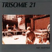 Trisomie 21 - Raw Material (1990)