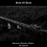 Blade Of Death - Depression, Desolation, Despair... Kill Yourself (2010)