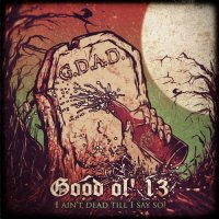 Good Ol\' 13 - I Ain\'t Dead Till I Say So! (2014)